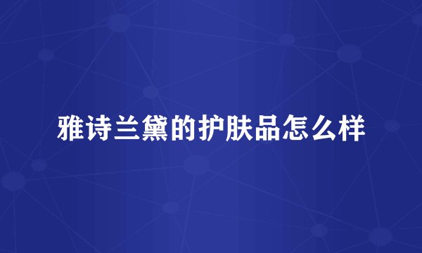 雅诗兰黛的护肤品怎么样