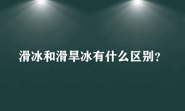 滑冰和滑旱冰有什么区别？