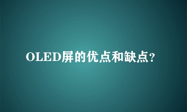 OLED屏的优点和缺点？