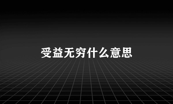 受益无穷什么意思