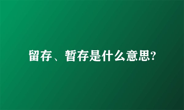 留存、暂存是什么意思?