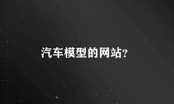 汽车模型的网站？