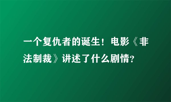 一个复仇者的诞生！电影《非法制裁》讲述了什么剧情？