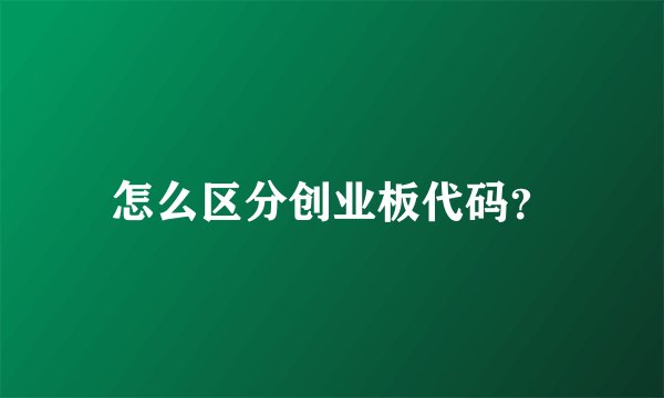 怎么区分创业板代码？