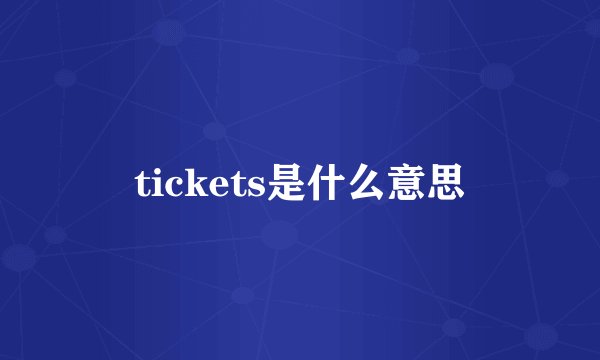 tickets是什么意思