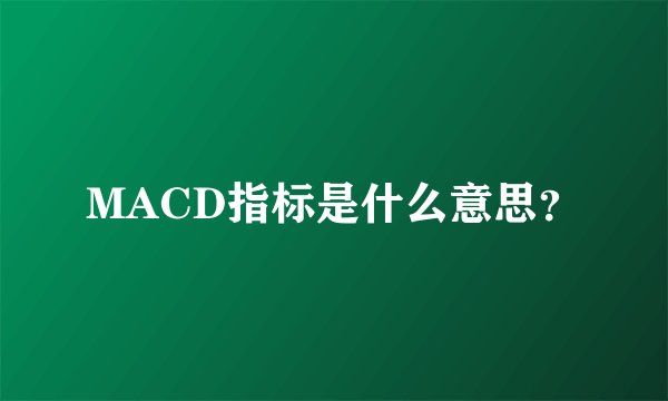 MACD指标是什么意思？