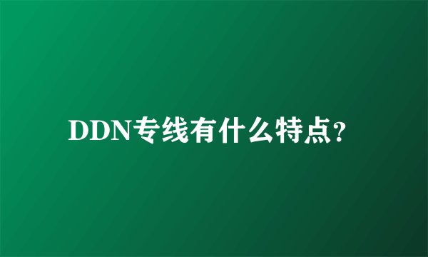 DDN专线有什么特点？