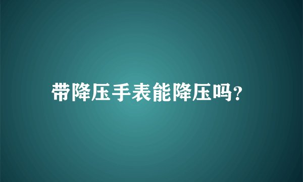 带降压手表能降压吗？