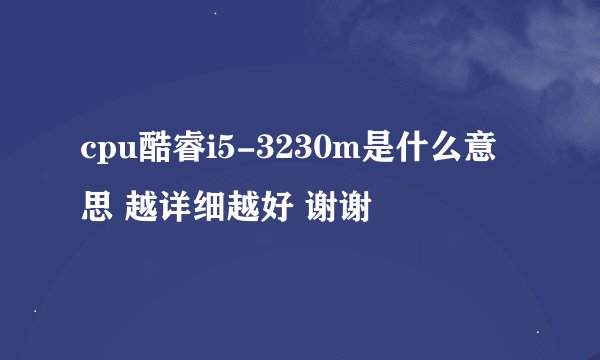 cpu酷睿i5-3230m是什么意思 越详细越好 谢谢