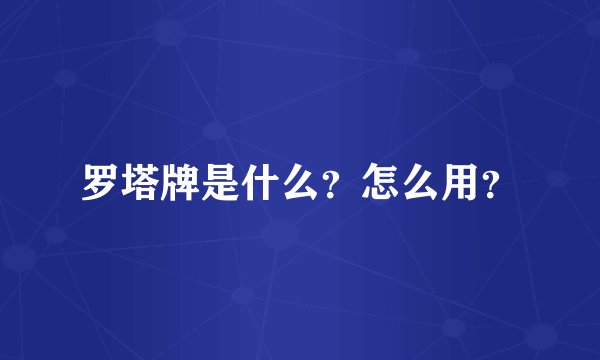 罗塔牌是什么？怎么用？