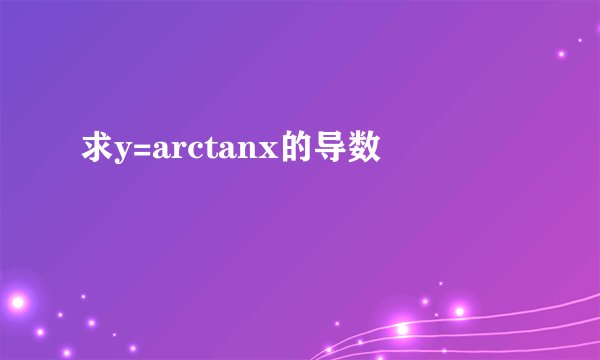 求y=arctanx的导数
