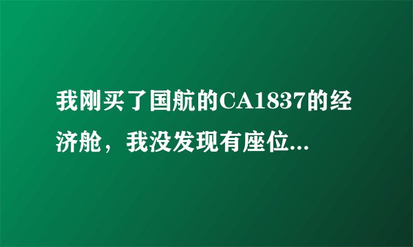我刚买了国航的CA1837的经济舱，我没发现有座位号！上飞机需要座位号还是自己随便坐！谢谢