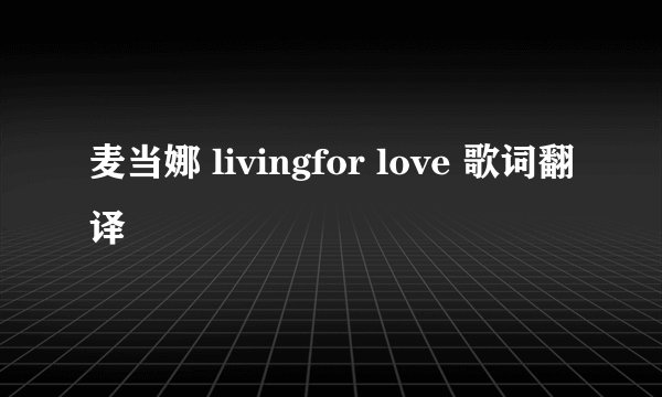 麦当娜 livingfor love 歌词翻译