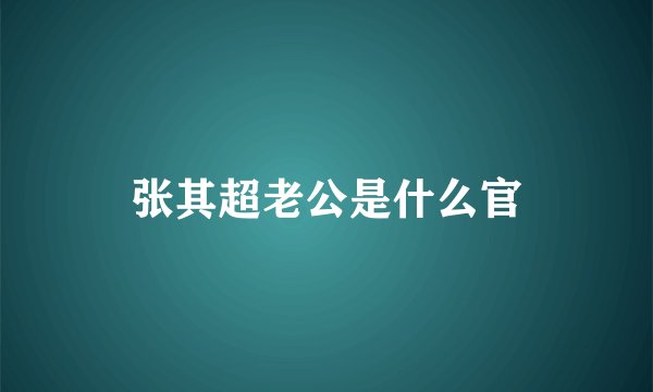 张其超老公是什么官
