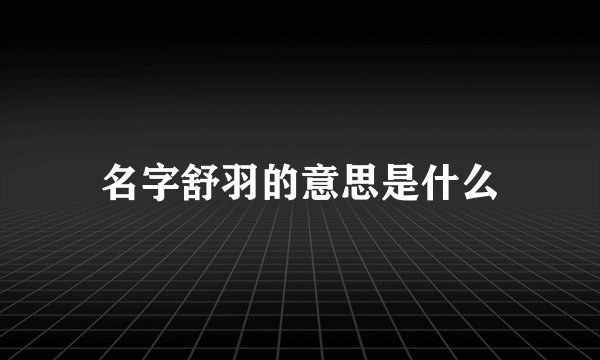 名字舒羽的意思是什么