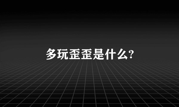 多玩歪歪是什么?