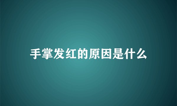 手掌发红的原因是什么