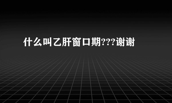 什么叫乙肝窗口期???谢谢