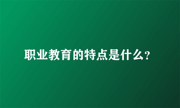 职业教育的特点是什么？