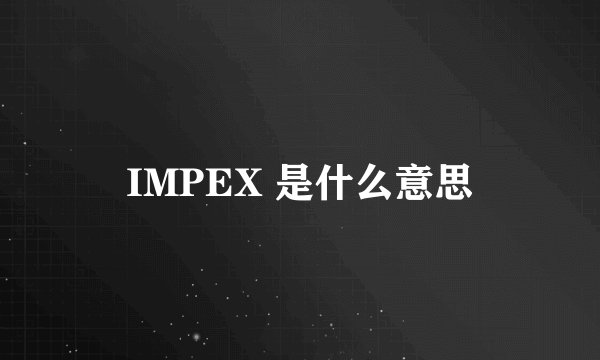 IMPEX 是什么意思