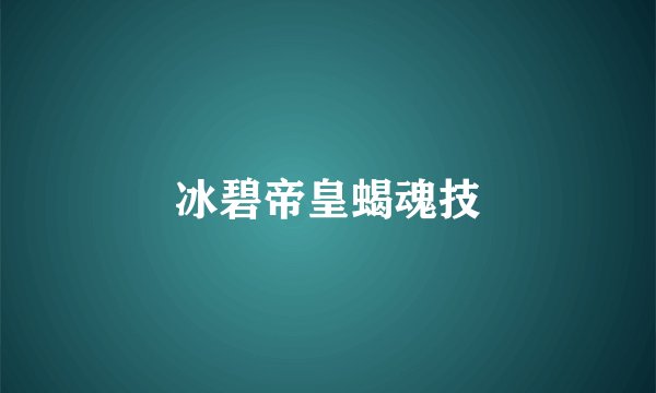 冰碧帝皇蝎魂技