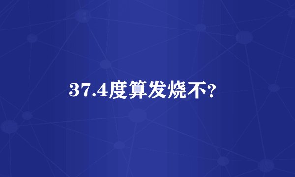37.4度算发烧不？