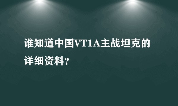 谁知道中国VT1A主战坦克的详细资料？