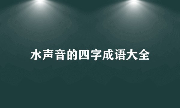 水声音的四字成语大全
