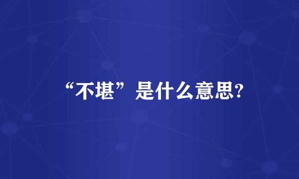 “不堪”是什么意思?