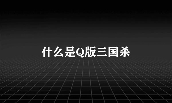 什么是Q版三国杀
