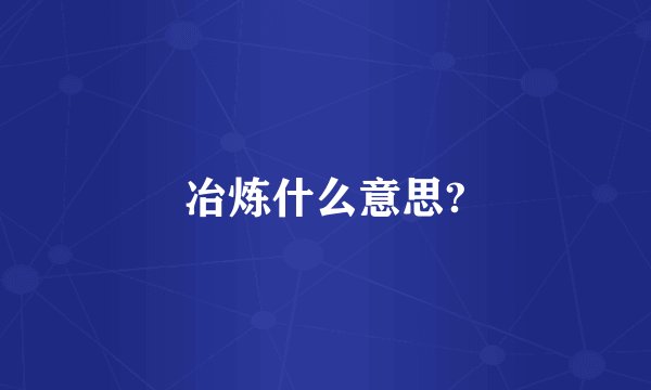 冶炼什么意思?