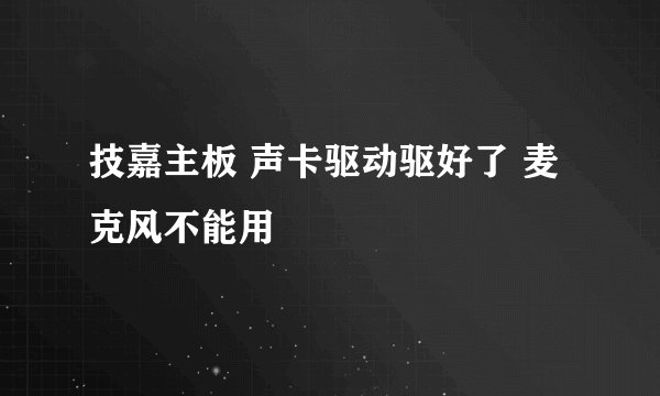 技嘉主板 声卡驱动驱好了 麦克风不能用