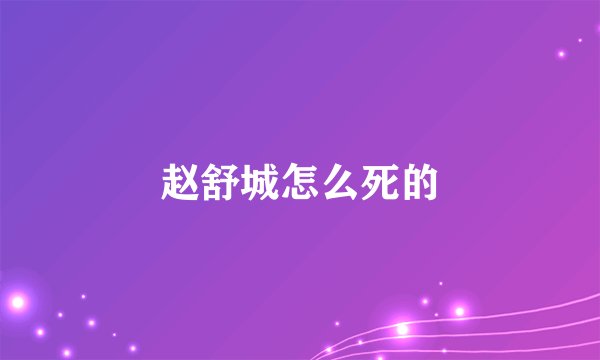 赵舒城怎么死的