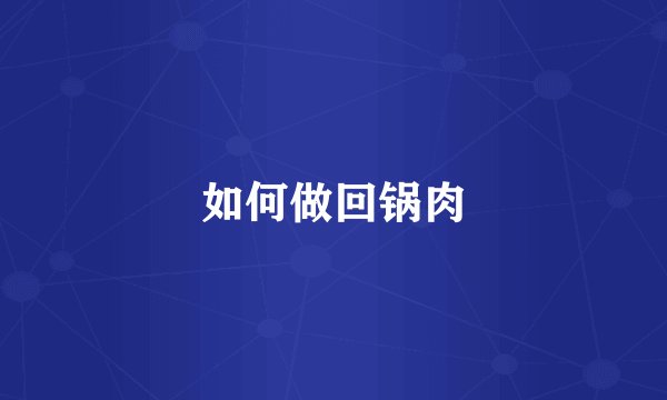 如何做回锅肉
