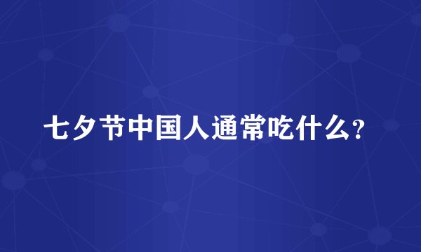 七夕节中国人通常吃什么？