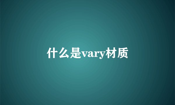 什么是vary材质