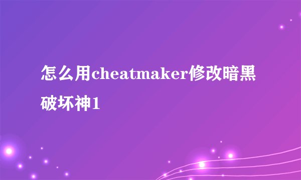 怎么用cheatmaker修改暗黑破坏神1