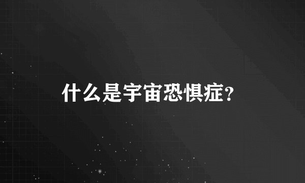 什么是宇宙恐惧症？