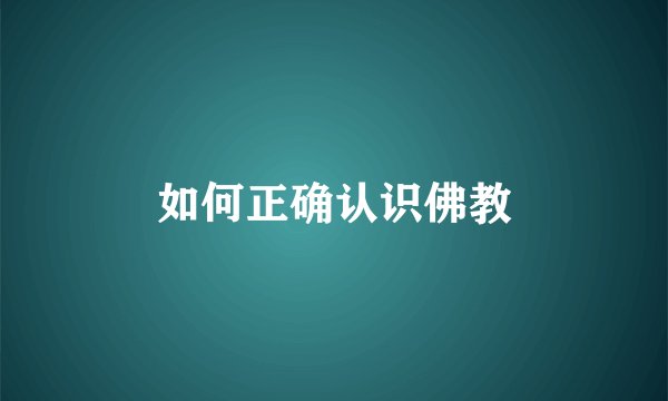 如何正确认识佛教