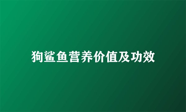 狗鲨鱼营养价值及功效