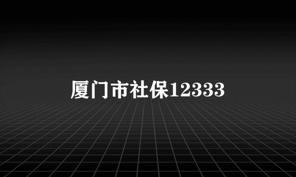 厦门市社保12333