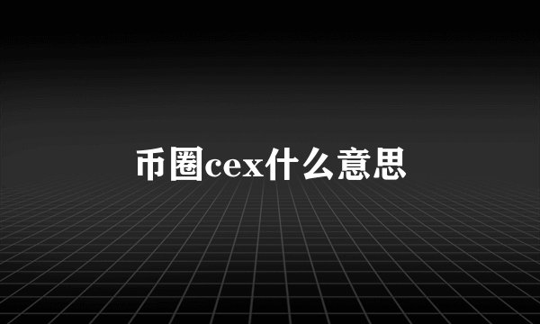 币圈cex什么意思