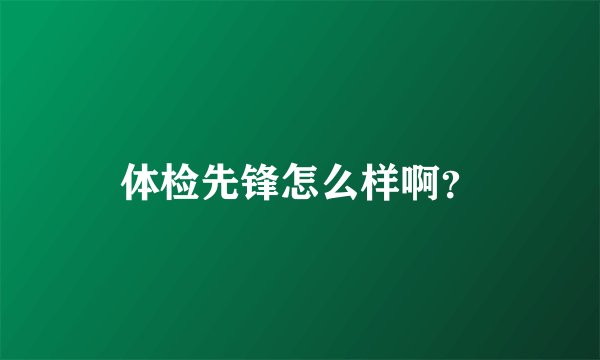 体检先锋怎么样啊？
