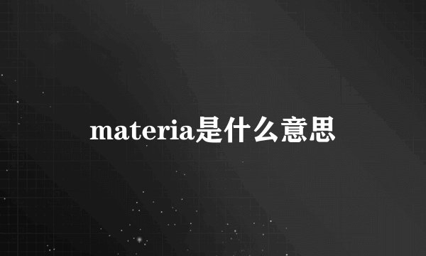 materia是什么意思