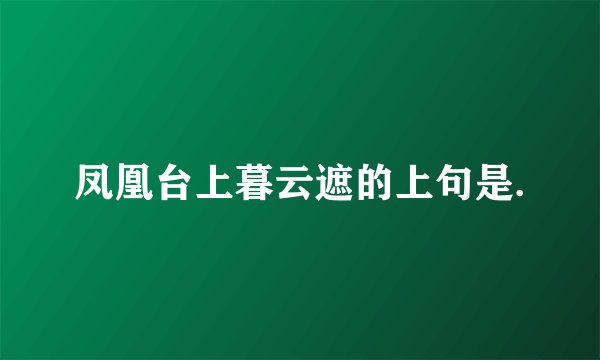 凤凰台上暮云遮的上句是.