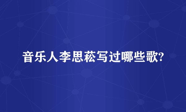 音乐人李思菘写过哪些歌?
