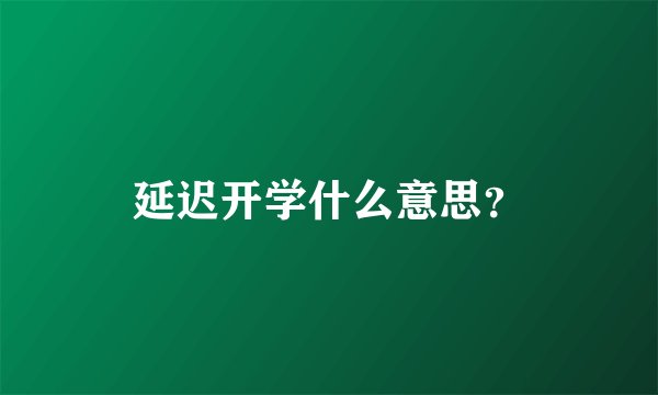 延迟开学什么意思？