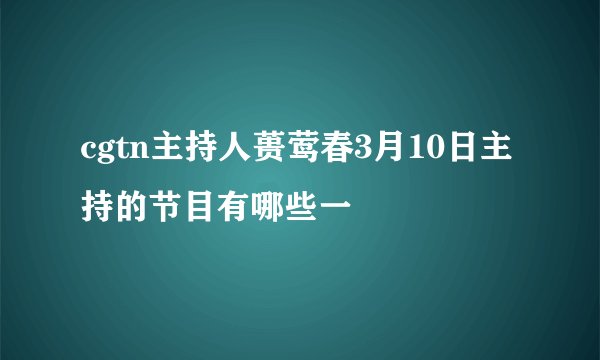 cgtn主持人蒉莺春3月10日主持的节目有哪些一