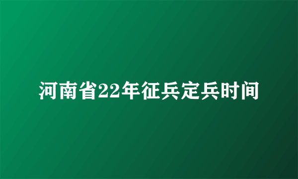 河南省22年征兵定兵时间