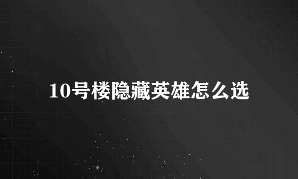 10号楼隐藏英雄怎么选